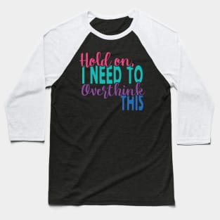 Hold On I Need To Overthink This Baseball T-Shirt